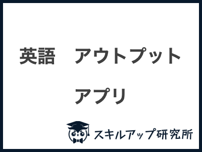 英語　アウトプット アプリ
